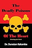 The Deadly Poisons Of the Heart: Detoxing your Heart