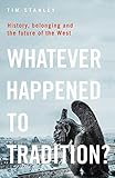 Whatever Happened to Tradition?: History, Belonging and the Future of the West