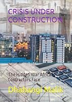 CRISIS UNDER CONSTRUCTION: The Hidden War African Contractors Face B0F5NTGWKH Book Cover
