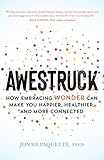 Awestruck: How Embracing Wonder Can Make You Happier, Healthier, and More Connected