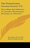  The Pennsylvania-German Society V25: Proceedings and Addresses at Lancaster, Pennsylvania, November 13, 1914 (1917)