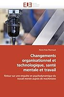Changements Organisationnel Et Technologique, Changements organisationnel et technologique, santé mentale et travail: Retour sur une enquête en psychodynamique du travail menée auprès de machinistes 6131517630 Book Cover