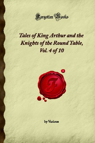 Tales of King Arthur and the Knights of the Round Table, Vol. 4 of 10 (Forgotten Books)