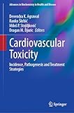 Cardiovascular Toxicity: Incidence, Pathogenesis and Treatment Strategies (Advances in Biochemistry in Health and Disease Book 33)
