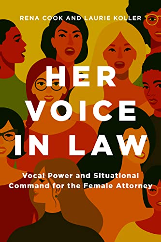 Her Voice in Law: Vocal Power and Situational Command for the Female Attorney: Vocal Power and Situational Command for the Female Attorney