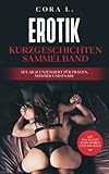 EROTIK KURZGESCHICHTEN SAMMELBAND: Sex ab 18 unzensiert für Frauen, Männer und Paare - Mit insgesamt zehn heißen Geschichten - Cora L. 