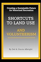 Shortcuts to Landuse & Volunteerism: Tips & Tricks for Saving Trails and Volunteer Leadership (Del Albright's Shortcuts to Landuse and Volunteerism) B0CVXL345P Book Cover
