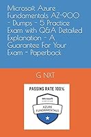 Microsoft Azure Fundamentals AZ-900 - Dumps - 5 Practice Exam with Q&A Detailed Explanation - A Guarantee For Your Exam - Paperback B089M61BV2 Book Cover