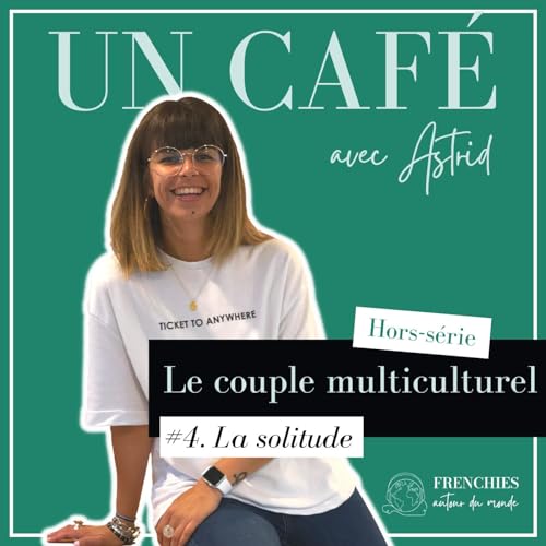 #UN CAF&Eacute; AVEC ASTRID. Le couple multiculturel, Ep4. La solitude