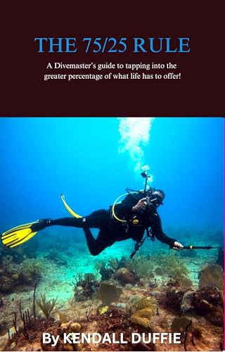 The 75/25 Rule: A Divemaster's guide to tapping into the greater percentage of what life has to offer!