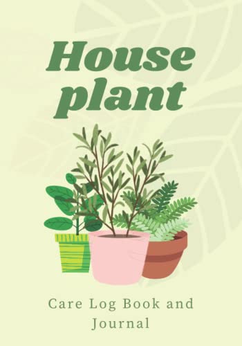 House Plant Care log Book: Gardening Journal and Logbook A