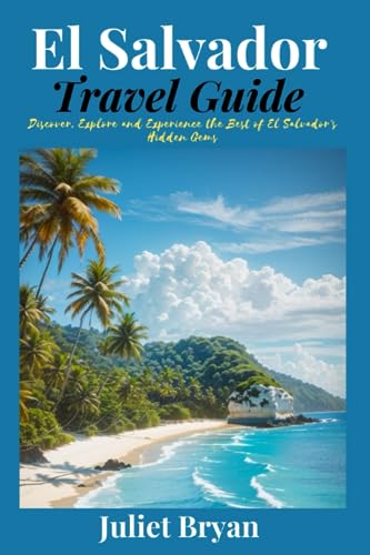 El Salvador Travel Guide: Discover, Explore and Experience the Best of El Salvador’s Hidden Gems (World Heritage Travel Guide)
