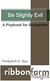 Be Slightly Evil: A Playbook for Sociopaths (Ribbonfarm Roughs 1)