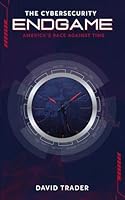 The Cybersecurity Endgame: America’s Race Against Time 1950336662 Book Cover