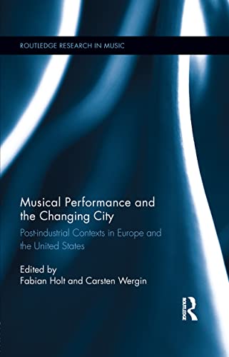 Musical Performance and the Changing City: Post-industrial Contexts in Europe and the United States (Routledge Research in Music)