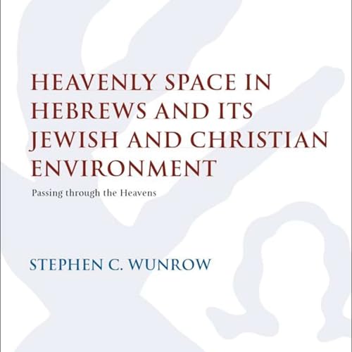 Stephen Wunrow, *Passing Through the Heavens: Heavenly Space in Hebrews and its Jewish and Christian Environment*. London: T&T Clark (Bloomsbury Publishers), 2025.