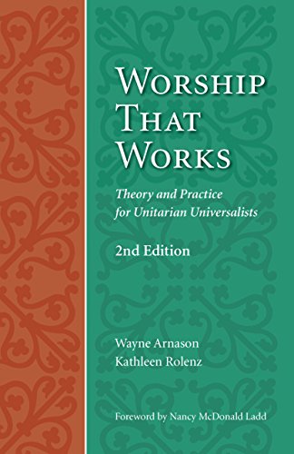 Worship That Works: Theory and Practice for Unitarian Universalists, Second Edition