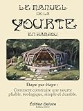  le manuel de la Yourte en bamboo pliable: Étape par étape : Comment construire une yourte pliable, écologique, simple et durable.