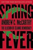 Andrew C. Mccarthy: Spring Fever : The Illusion of Islamic Democracy (Paperback); 2013 Edition