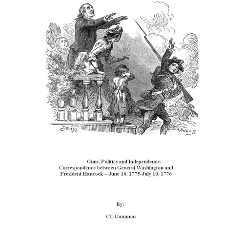 Guns, Politics and Independence: Correspondence between General Washington and President Hancock &amp;ndash; June 16, 1775-July 10, 1776 by CL Gammon episode artwork