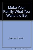 Make Your Family What You Want It to Be 0961494875 Book Cover