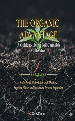 The Organic Advantage: A Guide to Living Soil Cannabis Cultivation