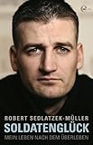  Soldatenglück: Mein Leben nach dem Überleben