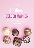  Pralinen selber machen: Verführerische Leckerbissen aus eigener Hand (German Edition)