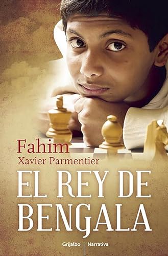 El Rey de Bengala / A King in Hiding: How a Child Refugee Became a World Chess Champion (Grijalbo Narrativa)