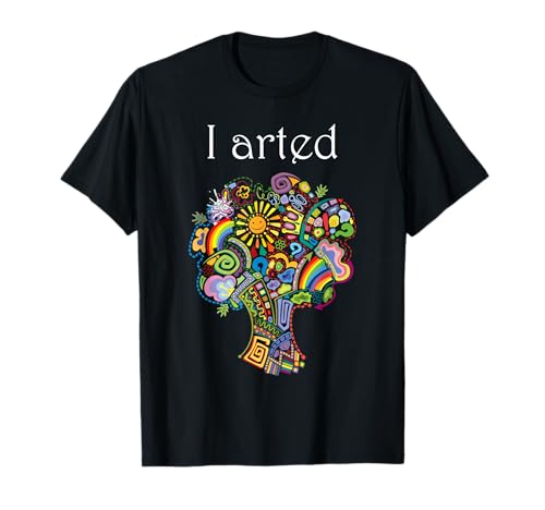 I Arted Shirt Funny Art Graphic Colorful Shirt Artist Gift T-Shirt