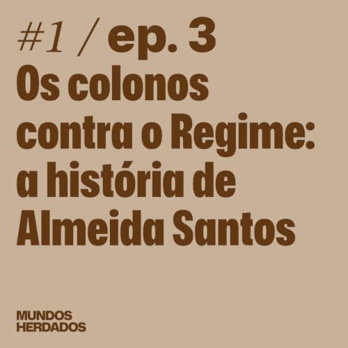 O Imp&eacute;rio Portugu&ecirc;s [Ep. 3] - Os colonos contra o Regime: a hist&oacute;ria de Almeida Santos