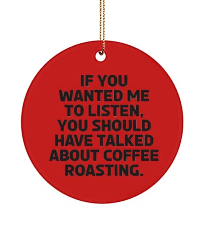 Useful Coffee Roasting, If You Wanted Me to Listen, You Should Have Talked About Coffee., Love Holiday Circle Ornament from Men Women