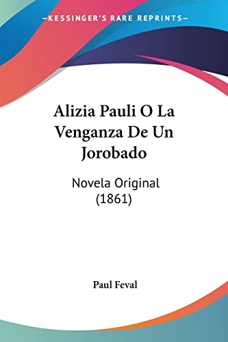 Alizia Pauli O La Venganza De Un Jorobado: Novela Original (1861) (Spanish Edition)