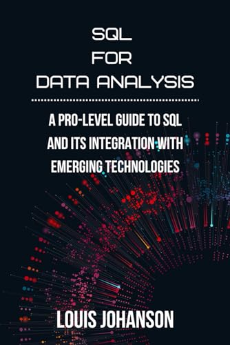 SQL for Data Analysis: A Pro-Level Guide to SQL and Its Integration with Emerging Technologies