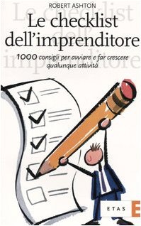 Le checklist dell'imprenditore. 1000 consigli per avviare e far crescere qualunque attività
