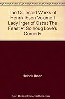 The Collected Works of Henrik Ibsen Volume I Lady Inger of Ostrat The Feast At Solhoug Love's Comedy B00DXG33R0 Book Cover