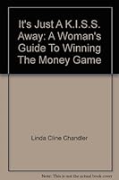 It's Just A K.I.S.S. Away: A Woman's Guide To Winning The Money Game 0963940007 Book Cover