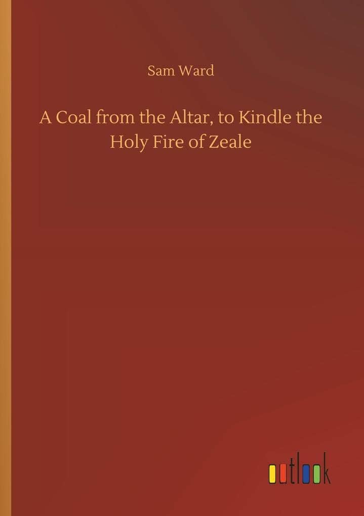 A Coal from the Altar, to Kindle the Holy Fire of Zeale