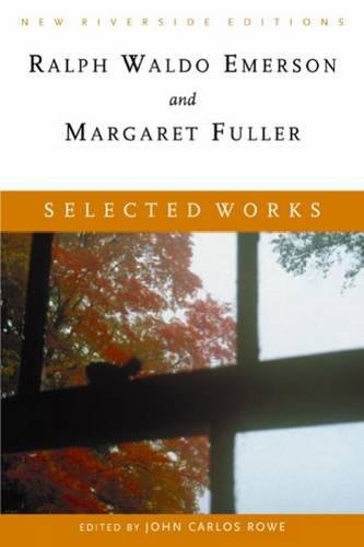 Selected Works Ralph Waldo Emerson and Margaret Fuller: Essays, Poems, and Dispatches With Introduction (New Riverside Editions)