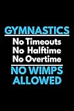Gymnastics: No Timeouts No Halftime No Overtime No Wimps: Gymnastics Lined Notebook, Gymnastics Logbook, Gymnastics Journal, A cute Gift for a gymnast / 120 Pages, 6x9, Soft Cover.