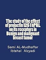 The study of the effect of prolactin 125 I hPRL on its receptors in Benign and malignant breast tumor: Prolactin in Breast Tumors 1512270407 Book Cover