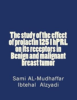 Paperback The study of the effect of prolactin 125 I hPRL on its receptors in Benign and malignant breast tumor: Prolactin in Breast Tumors Book