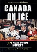 Canada on Ice : Fifty Years of Great Hockey - from the Archives of Maclean's: Foreward By Peter Gzowski 067088037X Book Cover