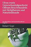 Ulcus cruris, Unterschenkelgeschwür - Offenes Bein behandeln mit Heilpflanzen und Naturheilkunde