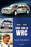  1985-1994 TOUT SUR LE WRC RALLYE PAR RALLYE: L\'histoire du championnat du monde des rallyes entre 1985 et 1994 pour apprécier les Peugeot 205 Turbo, ... Carlos Sainz, Didier Auriol, Colin McRae...