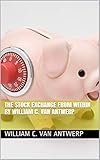  The Stock Exchange from Within by William C. Van Antwerp (English Edition)