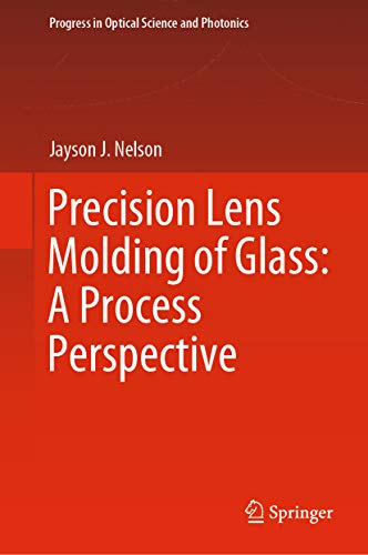 Precision Lens Molding of Glass: Process Perspective (English Edition) Precision Lens Molding of Glass: Process Perspective (English Edition)