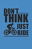  DONT THINK JUST RIDE: Rad Notizbuch Bike Cycle Notebook Cyclist Journal 6x9 kariert squared