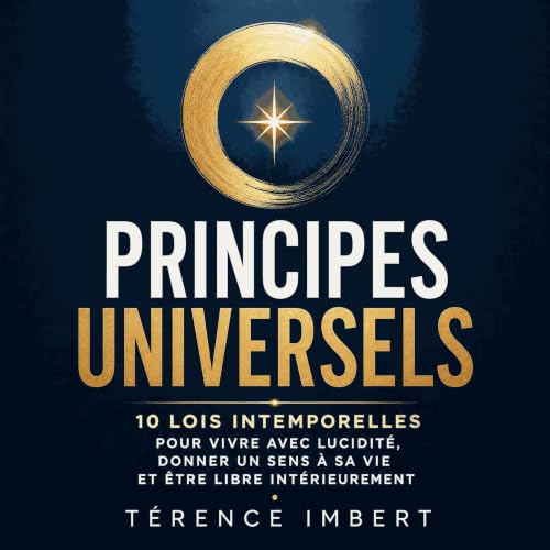 『Principes universels : 10 lois intemporelles pour vivre avec lucidit&eacute;, donner un sens &agrave; sa vie et &ecirc;tre l