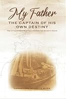 MY FATHER, THE CAPTAIN OF HIS OWN DESTINY 1958772593 Book Cover